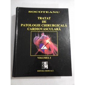 TRATAT DE PATOLOGIE CHIRURGICALA CARDIOVASCULARA - VOLUMUL I - PROF. DR. ION SOCOTEANU